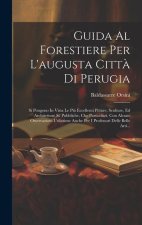 Guida Al Forestiere Per L'augusta Citt? Di Perugia: Si Pongono In Vista Le Pi? Eccellenti Pitture, Sculture, Ed Architetture Si' Pubbliche, Che Partic