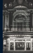 Robinson Crusoé: Mélodrame En Trois Actes, ? Grand Spectacle...