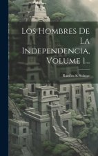 Los Hombres De La Independencia, Volume 1...