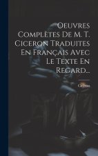 Oeuvres Compl?tes De M. T. Ciceron Traduites En Français Avec Le Texte En Regard...