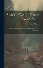 Saint-omer Dans La Morée: Esquisse De La Domination Française Dans La Gr?ce, Au Moyen-age...