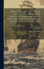 Naval Chronology, Or An Historical Summary Of Naval And Maritime Events From The Time Of The Romans, To The Treaty Of Peace 1802: With An Appendix; Vo