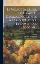 Le Vieux Cordelier De Camille-desmoulins, Député ? La Convention, Et Doyen Des Jacobins...