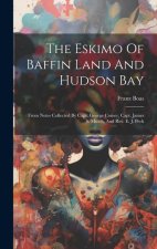 The Eskimo Of Baffin Land And Hudson Bay: From Notes Collected By Capt. George Comer, Capt. James S. Mutch, And Rev. E. J. Peck
