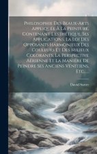 Philosophie Des Beaux-arts Appliquée ? La Peinture, Contenant L'esthétique, Ses Applications, La Loi Des Opposants Harmonieux Des Couleurs Et Des Mili