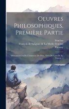 Oeuvres Philosophiques, Premi?re Partie: Démonstration De L'existence De Dieu, Tirée De L'art De La Nature ...