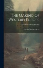 The Making Of Western Europe: The Dark Ages, 300-1000 A.d