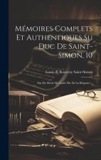 Mémoires Complets Et Authentiques Su Duc De Saint-simon, 10: Sur De Si?cle De Louis Xiv Et La Régence...