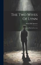The Two Wives Of Lynn: An Original Play In Five Acts