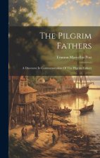 The Pilgrim Fathers: A Discourse In Commemoration Of The Pilgrim Fathers