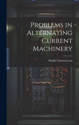 Problems in Alternating Current Machinery