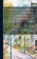 Proceedings of the Sesqui-Centennial Celebration Held at Peterborough, N.H., Thursday, Oct. 24,1889: With the Action of the Town and Its Committees In