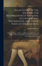 An Account of the Societies for Reformation of Manners, in London and Westminster, and Other Parts of the Kingdom: With a Persuasive to Persons of All