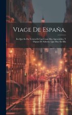 Viage De Espa?a,: En Que Se Da Noticia De Las Cosas Mas Apreciables, Y Dignas De Saberse, Que Hay En Ella