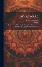 Avatâras; Four Lectures Delivered at the Twenty-Fourth Anniversary Meeting of the Theosophical Society at Adyar