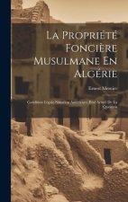 La Propriété Fonci?re Musulmane En Algérie: Condition Légale Situation Anterieure, Etat Actuel De La Question