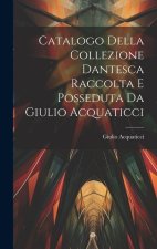 Catalogo Della Collezione Dantesca Raccolta E Posseduta Da Giulio Acquaticci