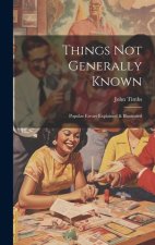 Things Not Generally Known: Popular Errors Explained & Illustrated