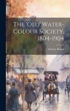 The 'Old' Water-Colour Society, 1804-1904