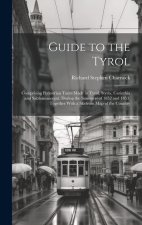 Guide to the Tyrol: Comprising Pedestrian Tours Made in Tyrol, Styria, Carinthia and Salzkammergut, During the Summers of 1852 and 1853. T