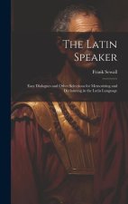 The Latin Speaker: Easy Dialogues and Other Selections for Memorizing and Declaiming in the Latin Language