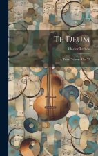 Te Deum: ? Trois Choeurs. Op. 22