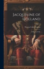 Jacqueline of Holland: A Historical Tale; Volume 1