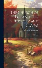 The Church of Ireland, Her History and Claims: 4 Sermons