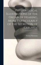 Physiological Illustrations of the Organ of Hearing, More Particularly of the Secretion of Cerumen