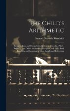 The Child's Arithmetic: Being an Easy and Cheap Introduction to Daboll's, Pike's, White's, and Other Arithmetics; Designed to Render Both Teac