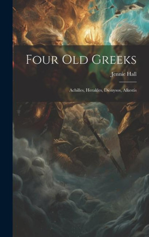 Four Old Greeks: Achilles, Herakles, Dionysos, Alkestis