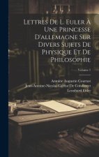 Lettres De L. Euler ? Une Princesse D'allemagne Sur Divers Sujets De Physique Et De Philosophie; Volume 1