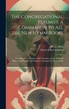 The Congregational Psalmist. a Companion to All the New Hymn-Books: Providing Tunes, Chants And, Chorales, for the Metrical Hymns and Passages of Scri