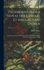 Prodromus Flor? Novae Hollandiae Et Insulae Van-Diemen: Exhibens Characteres Plantarum Quas Annis 1802-1805, Per Oras Utriusque Insulae Collegit