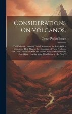 Considerations On Volcanos,: The Probable Causes of Their Phenomena, the Laws Which Determine Their March, the Disposition of Their Products, and T