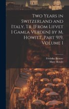 Two Years in Switzerland and Italy, Tr. [From Lifvet I Gamla Verden] by M. Howitt, Part 919, volume 1