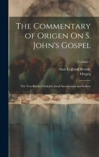 The Commentary of Origen On S. John's Gospel: The Text Revised with a Critical Introduction and Indices; Volume 1