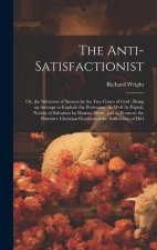 The Anti-Satisfactionist: Or, the Salvation of Sinners by the Free Grace of God: Being an Attempt to Explode the Protestant, As Well As Popish,