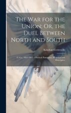 The War for the Union; Or, the Duel Between North and South: (U.S.a., 1861-1865) a Poetical Panorama, Historical and Descriptive