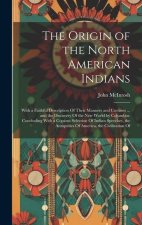 The Origin of the North American Indians: With a Faithful Description Of Their Manners and Customs ... and the Discovery Of the New World by Columbus.