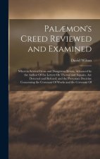 Pal?mon's Creed Reviewed and Examined: Wherein Several Gross and Dangerous Errors, Advanced by the Author Of the Letters On Theron and Aspasio, Are De