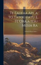 Te Faufaa Api, a to Tatou Fatu E Te Ora a Iesu Mesia Ra: Iritihia Ei Parau Tahiti ...