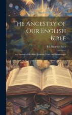 The Ancestry of Our English Bible: An Account of the Bible Versions, Texts, and Manuscripts