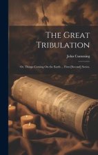 The Great Tribulation: Or, Things Coming On the Earth ... First-[Second] Series.