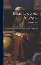 Religion and Science: A Series of Sunday Lectures On the Relation of Natural and Revealed Religion, Or the Truths Revealed in Nature and Scr