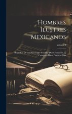 Hombres Ilustres Mexicanos: Biografias De Los Personages Notables Desde Antes De La Conquista Hasta Nuestros Dias; Volume 3