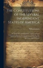 The Constitutions of the Several Independent States of America: The Declaration of Independence; and the Articles of Confederation Between the Said St
