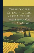 Opere Di Celso Cittadini ... Con Varie Altre Del Medesimo Non Pi? Stampate
