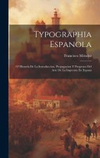 Typographia Espanola: O' Historia De La Introduccion, Propagacion Y Progresos Del Arte De La Imprenta En Espana