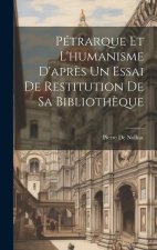 Pétrarque Et L'humanisme D'apr?s Un Essai De Restitution De Sa Biblioth?que